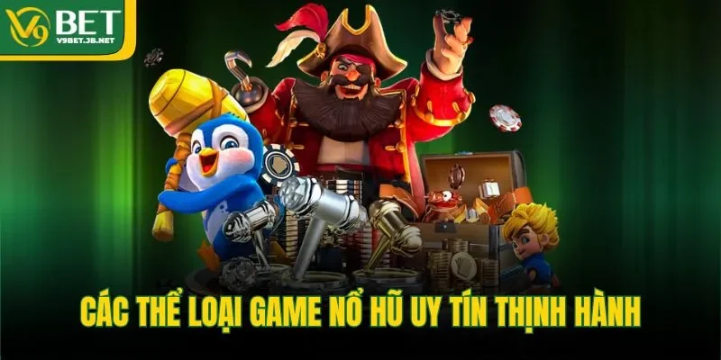 Các thể loại game nổ hũ uy tín thịnh hành